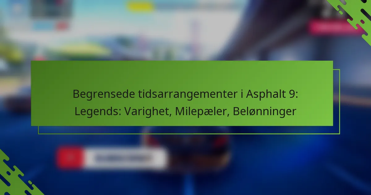 Begrensede tidsarrangementer i Asphalt 9: Legends: Varighet, Milepæler, Belønninger