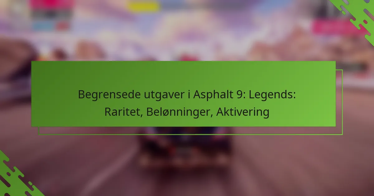 Begrensede utgaver i Asphalt 9: Legends: Raritet, Belønninger, Aktivering