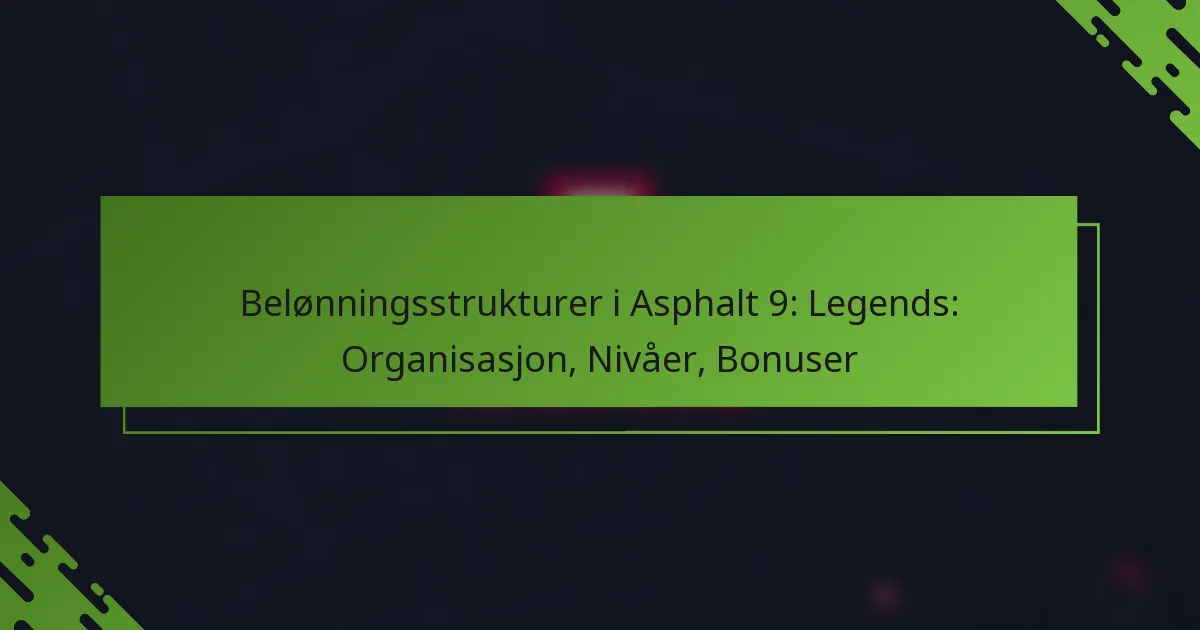 Belønningsstrukturer i Asphalt 9: Legends: Organisasjon, Nivåer, Bonuser