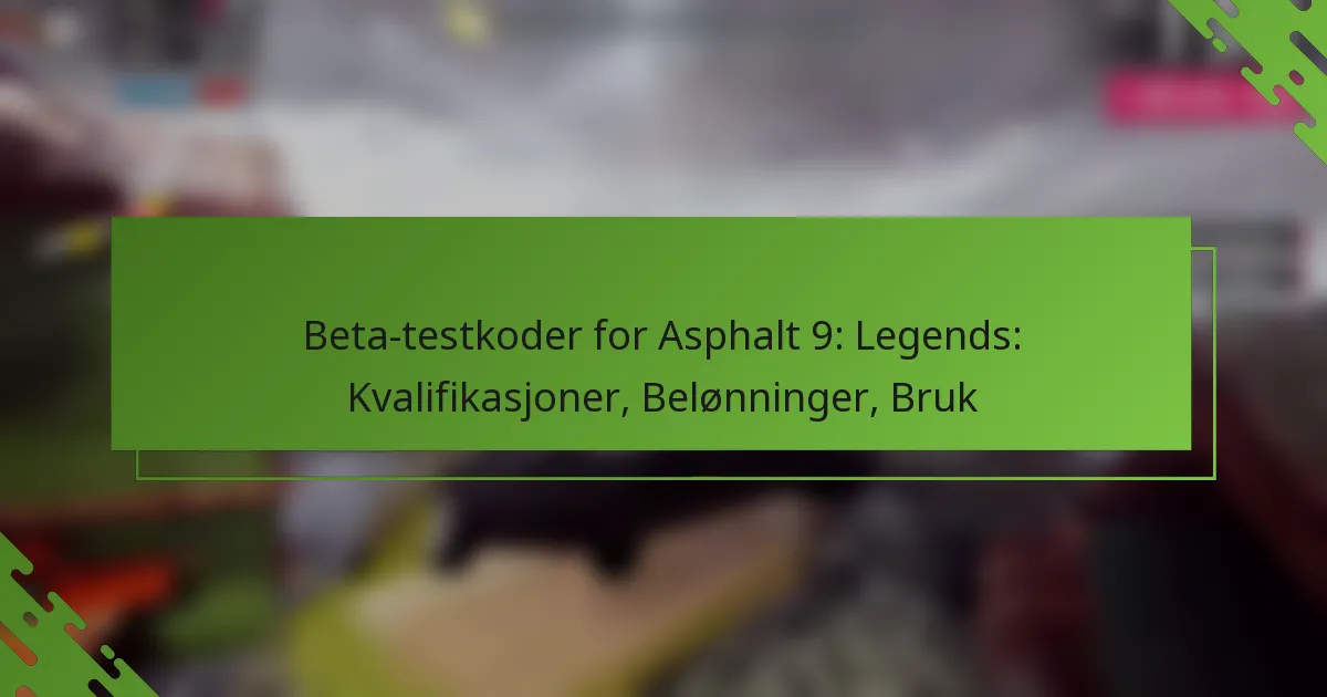 Beta-testkoder for Asphalt 9: Legends: Kvalifikasjoner, Belønninger, Bruk