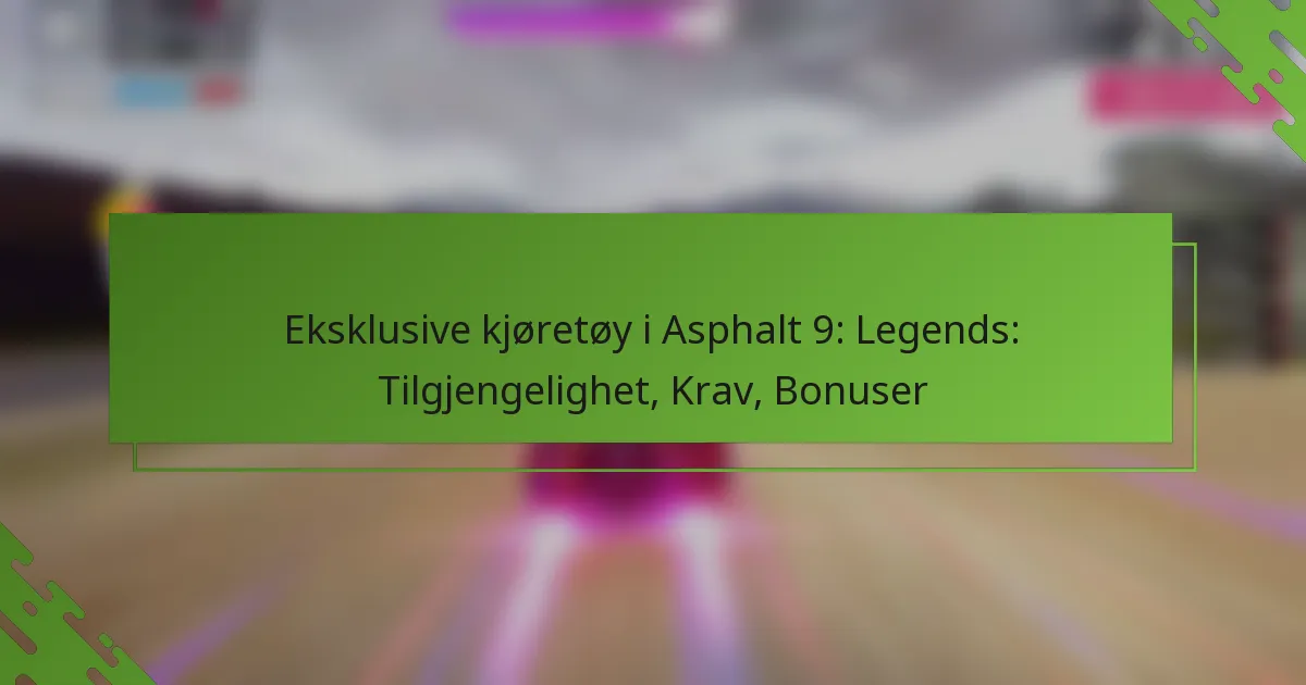Eksklusive kjøretøy i Asphalt 9: Legends: Tilgjengelighet, Krav, Bonuser