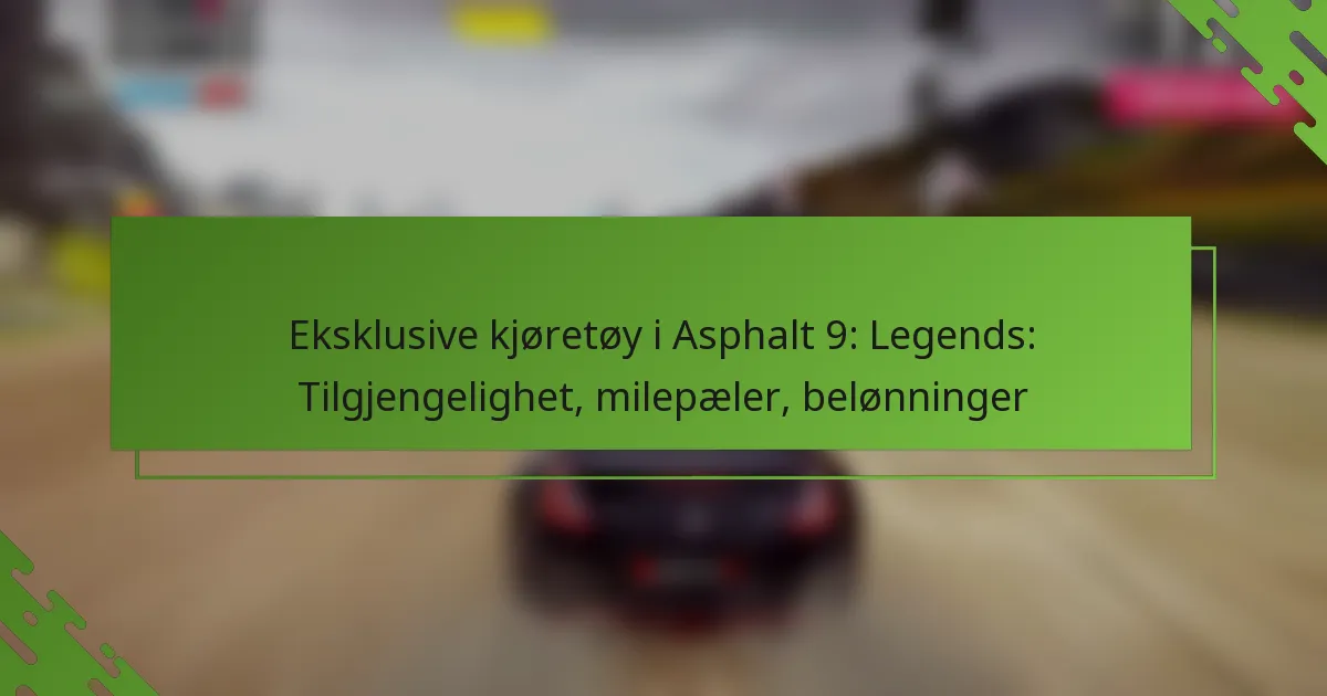 Eksklusive kjøretøy i Asphalt 9: Legends: Tilgjengelighet, milepæler, belønninger