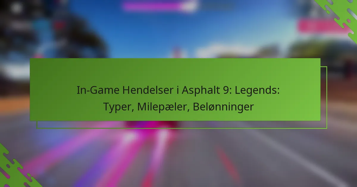 In-Game Hendelser i Asphalt 9: Legends: Typer, Milepæler, Belønninger