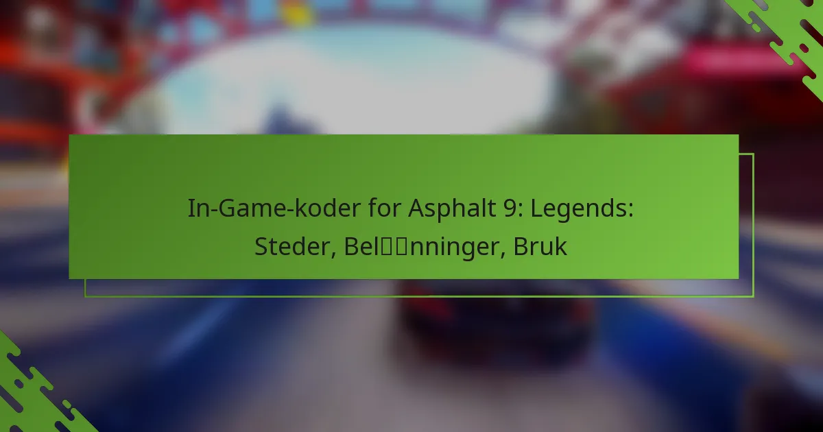 In-Game-koder for Asphalt 9: Legends: Steder, Belønninger, Bruk
