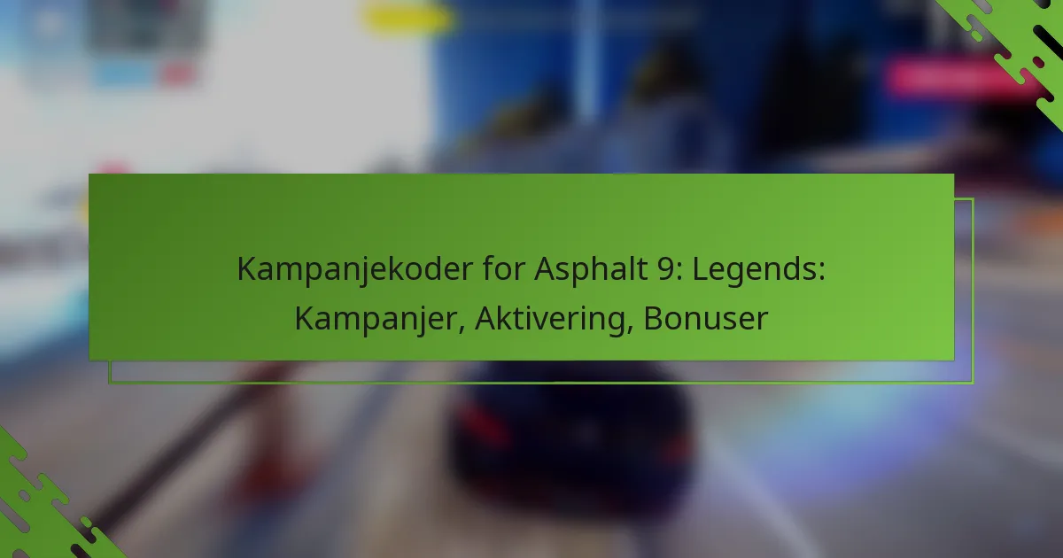 Kampanjekoder for Asphalt 9: Legends: Kampanjer, Aktivering, Bonuser
