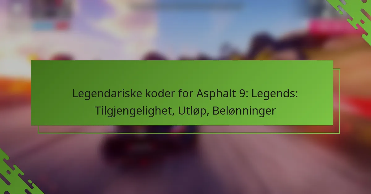 Legendariske koder for Asphalt 9: Legends: Tilgjengelighet, Utløp, Belønninger