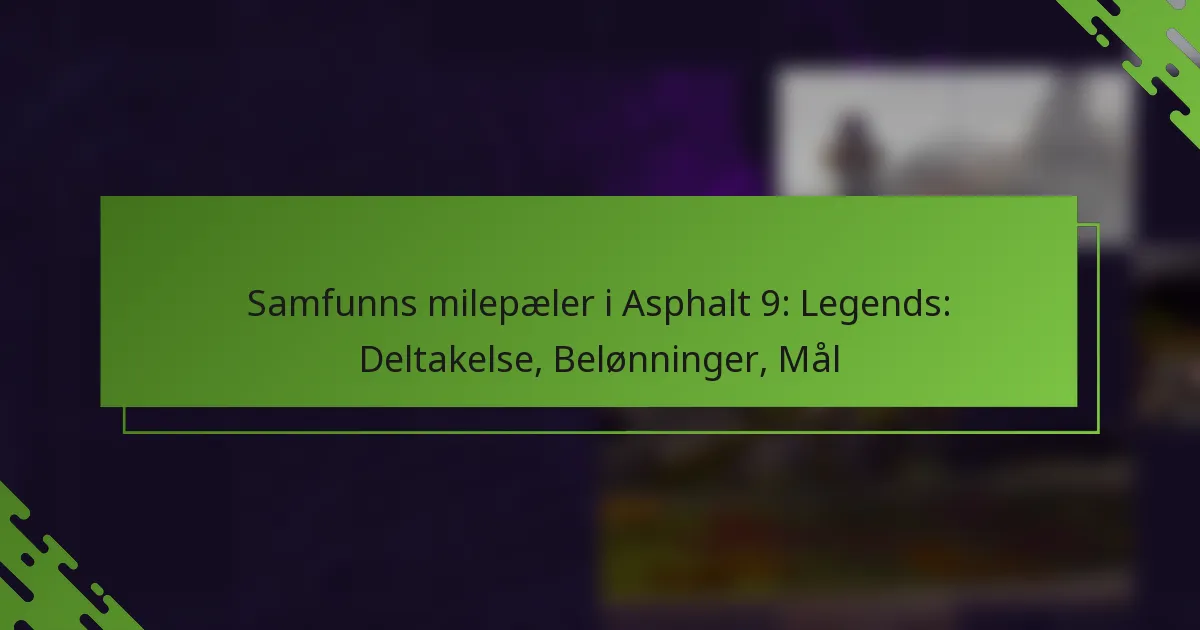 Samfunns milepæler i Asphalt 9: Legends: Deltakelse, Belønninger, Mål
