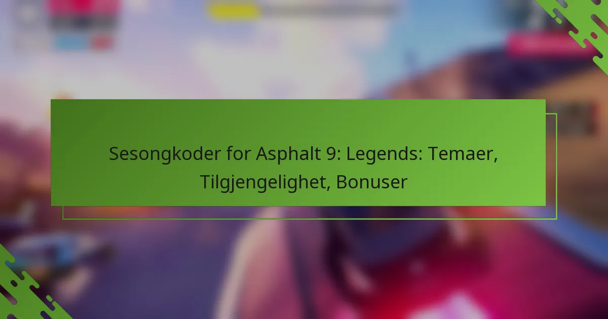 Sesongkoder for Asphalt 9: Legends: Temaer, Tilgjengelighet, Bonuser