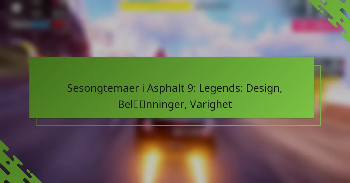 Sesongtemaer i Asphalt 9: Legends: Design, Belønninger, Varighet