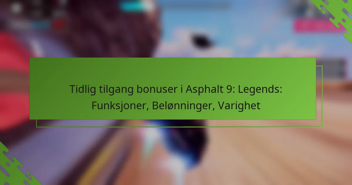 Tidlig tilgang bonuser i Asphalt 9: Legends: Funksjoner, Belønninger, Varighet