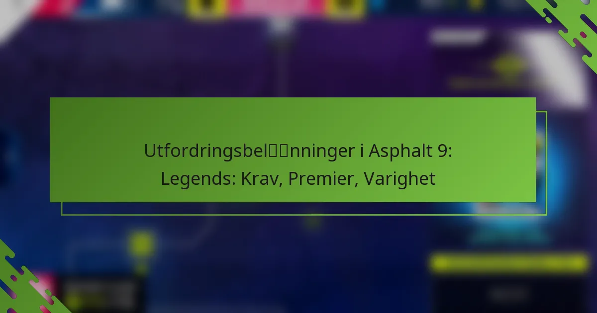 Utfordringsbelønninger i Asphalt 9: Legends: Krav, Premier, Varighet