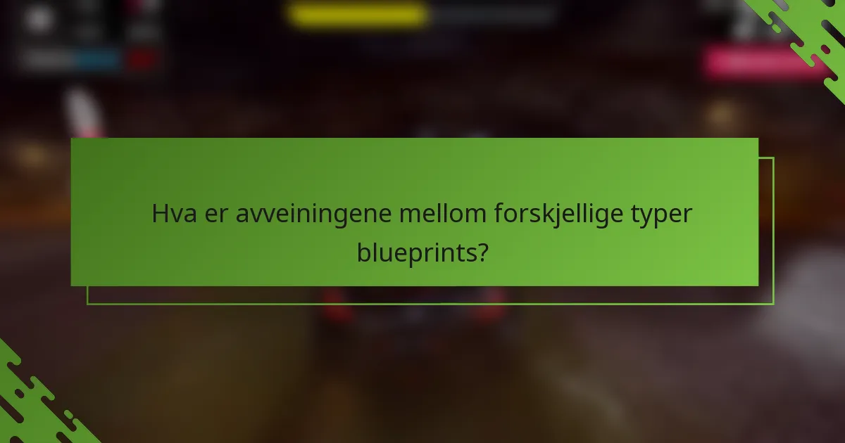 Hva er avveiningene mellom forskjellige typer blueprints?