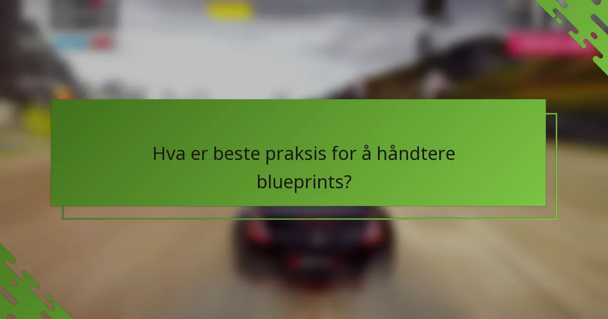 Hva er beste praksis for å håndtere blueprints?