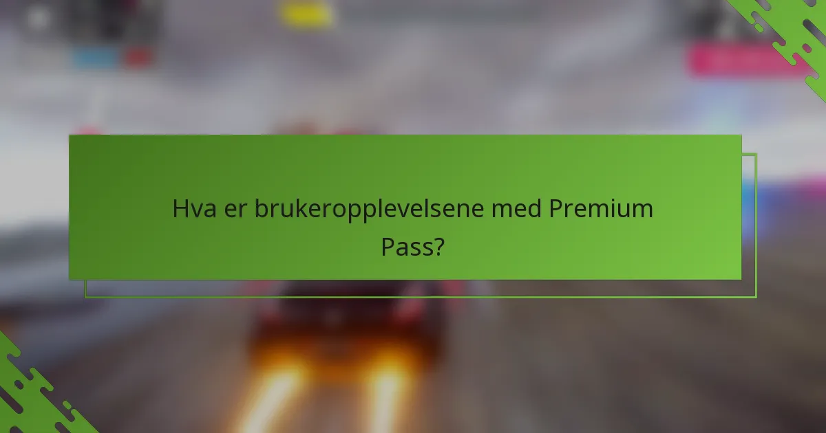 Hva er brukeropplevelsene med Premium Pass?