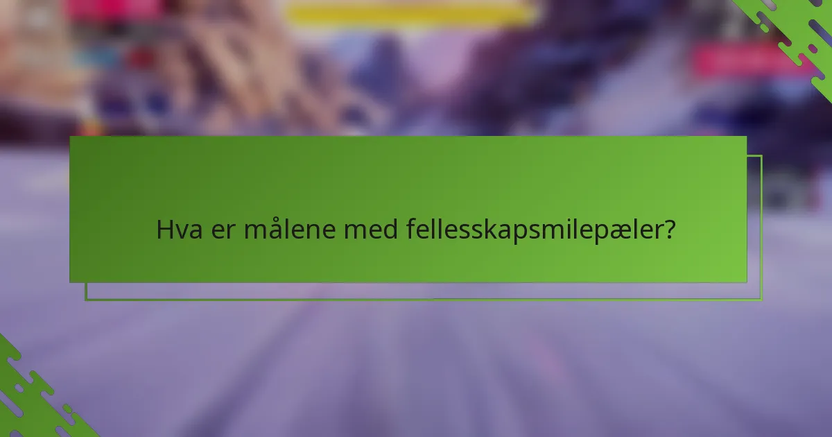 Hva er målene med fellesskapsmilepæler?