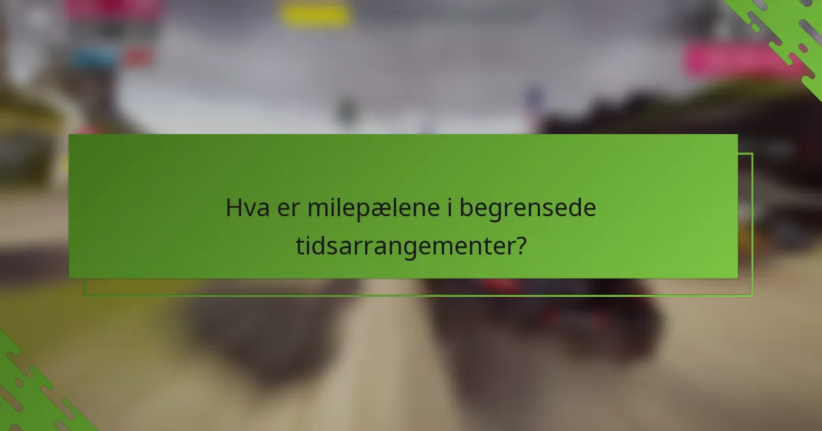 Hva er milepælene i begrensede tidsarrangementer?