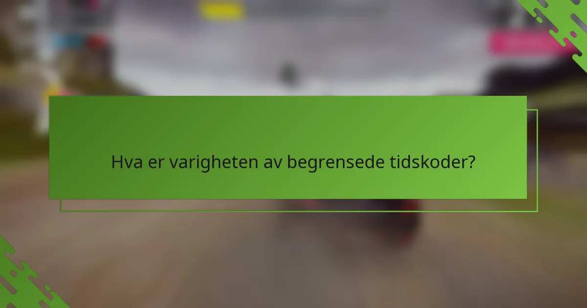 Hva er varigheten av begrensede tidskoder?