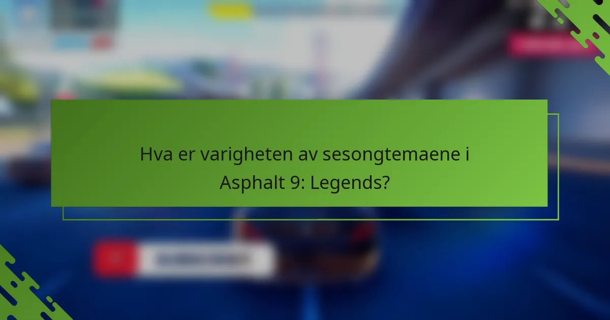 Hva er varigheten av sesongtemaene i Asphalt 9: Legends?