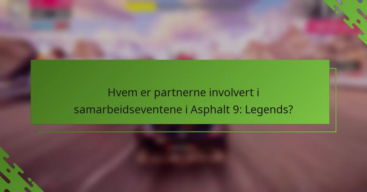 Hvem er partnerne involvert i samarbeidseventene i Asphalt 9: Legends?