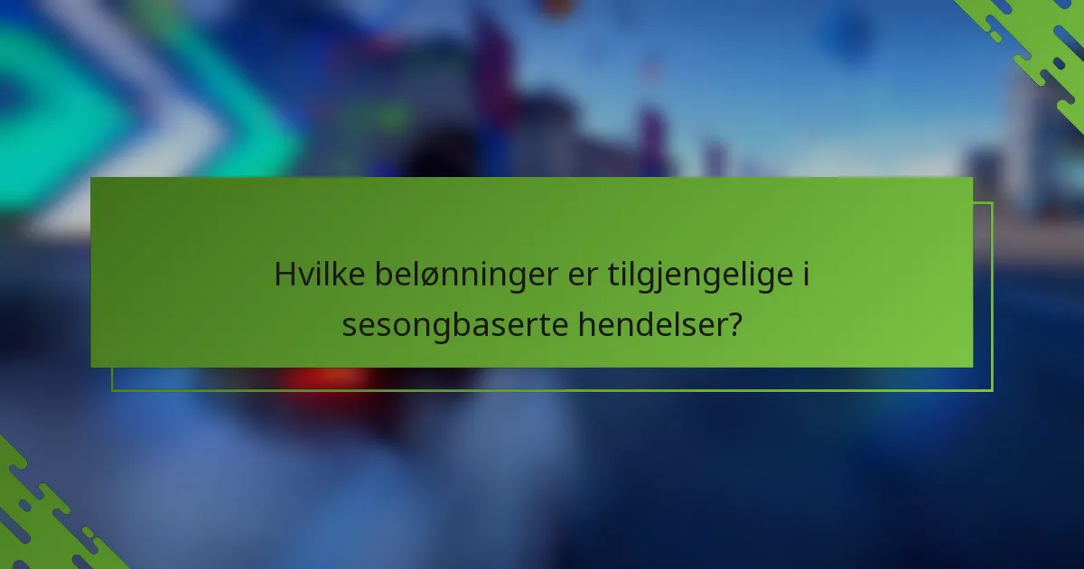 Hvilke belønninger er tilgjengelige i sesongbaserte hendelser?