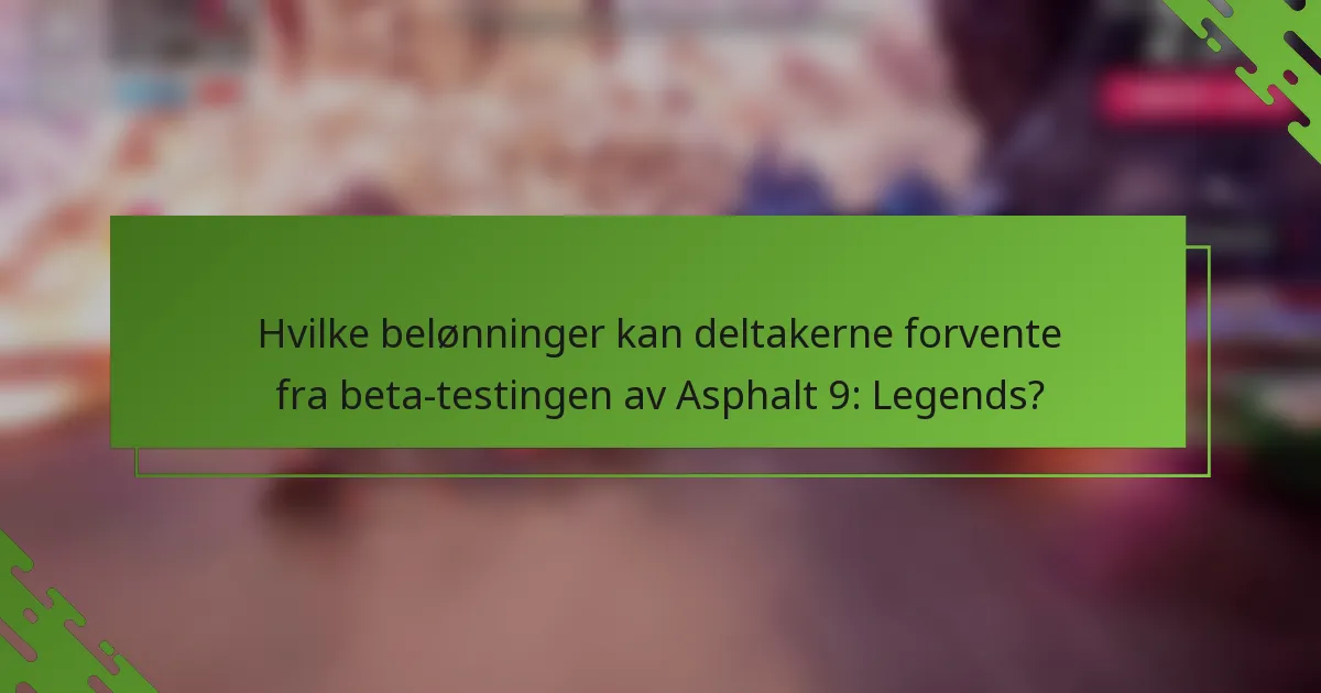 Hvilke belønninger kan deltakerne forvente fra beta-testingen av Asphalt 9: Legends?