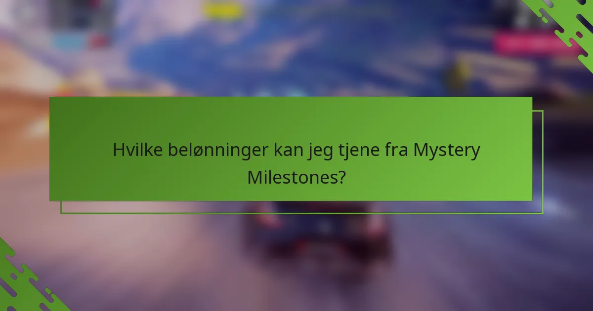 Hvilke belønninger kan jeg tjene fra Mystery Milestones?
