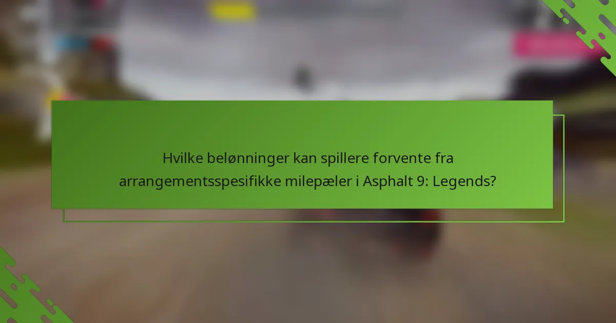 Hvilke belønninger kan spillere forvente fra arrangementsspesifikke milepæler i Asphalt 9: Legends?