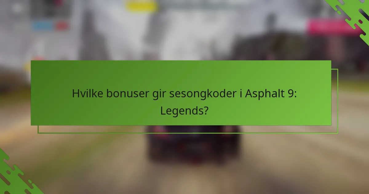 Hvilke bonuser gir sesongkoder i Asphalt 9: Legends?