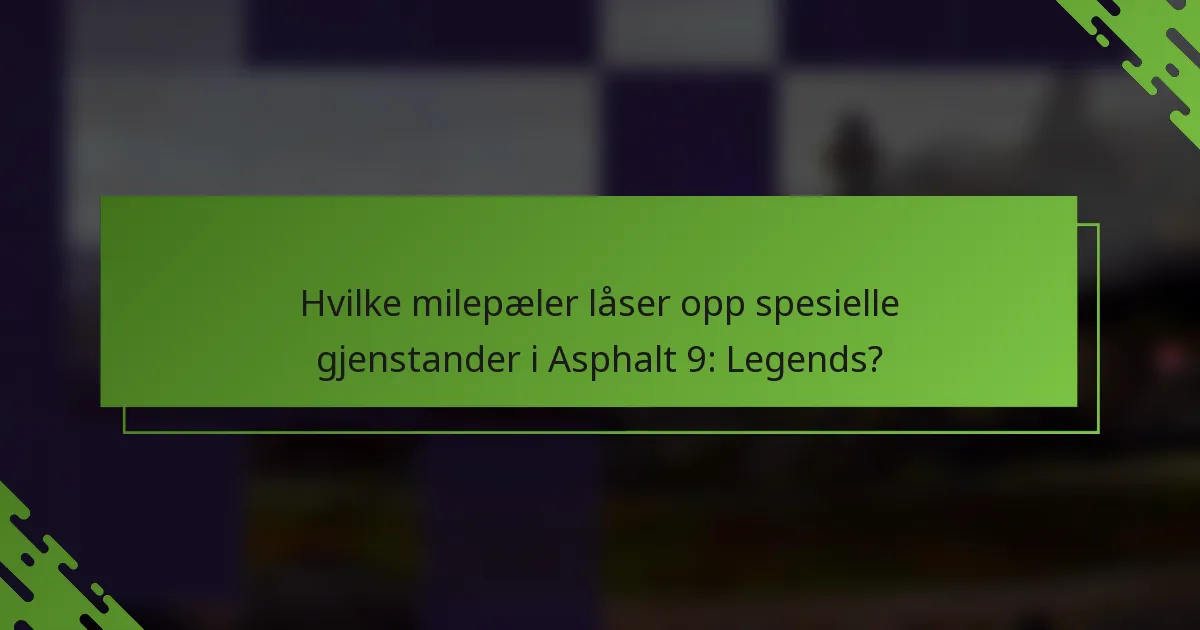Hvilke milepæler låser opp spesielle gjenstander i Asphalt 9: Legends?