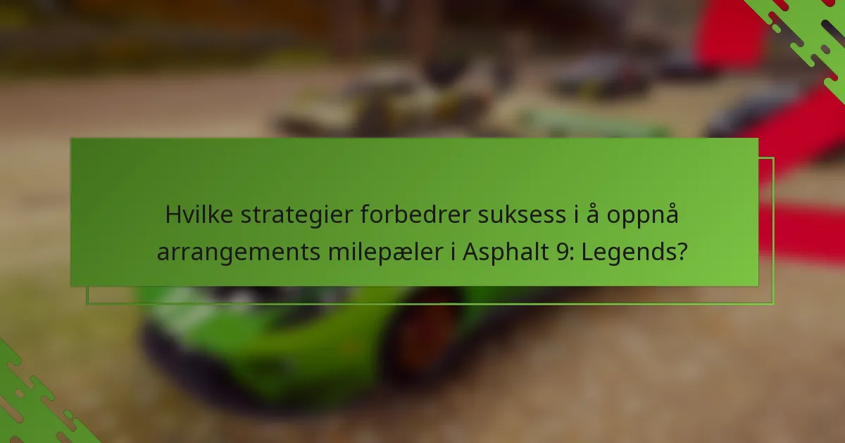 Hvilke strategier forbedrer suksess i å oppnå arrangements milepæler i Asphalt 9: Legends?