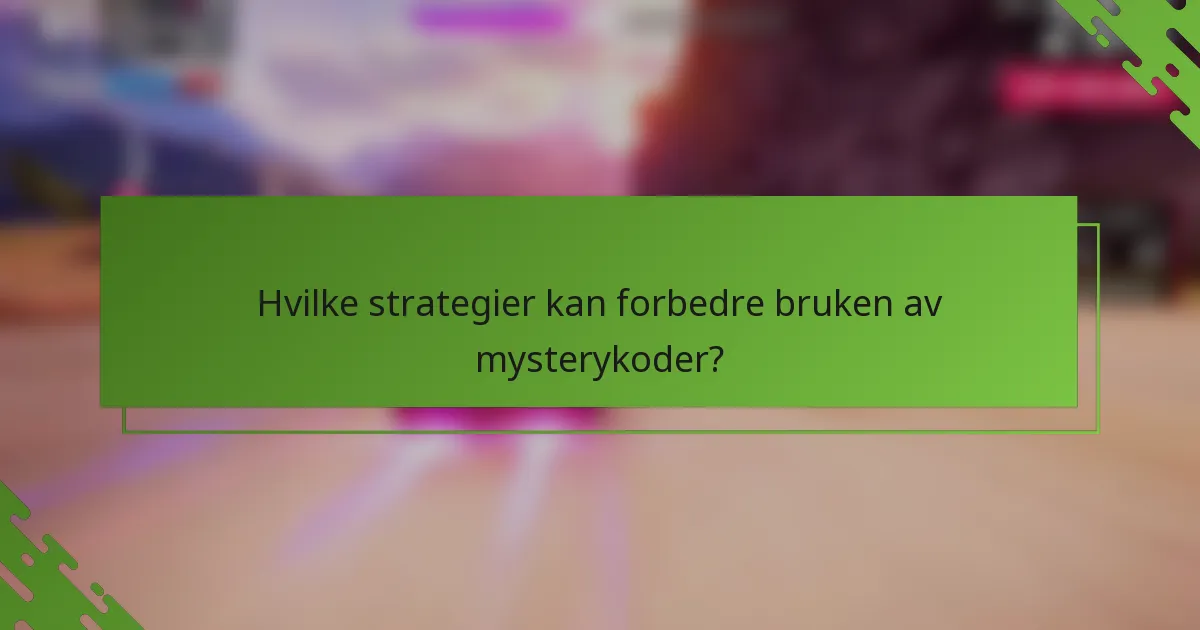 Hvilke strategier kan forbedre bruken av mysterykoder?