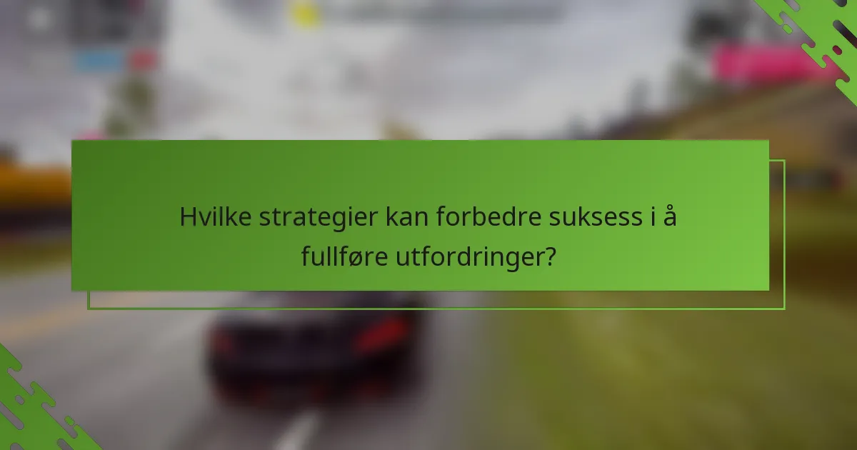 Hvilke strategier kan forbedre suksess i å fullføre utfordringer?