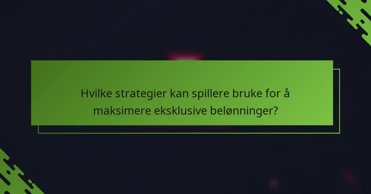 Hvilke strategier kan spillere bruke for å maksimere eksklusive belønninger?