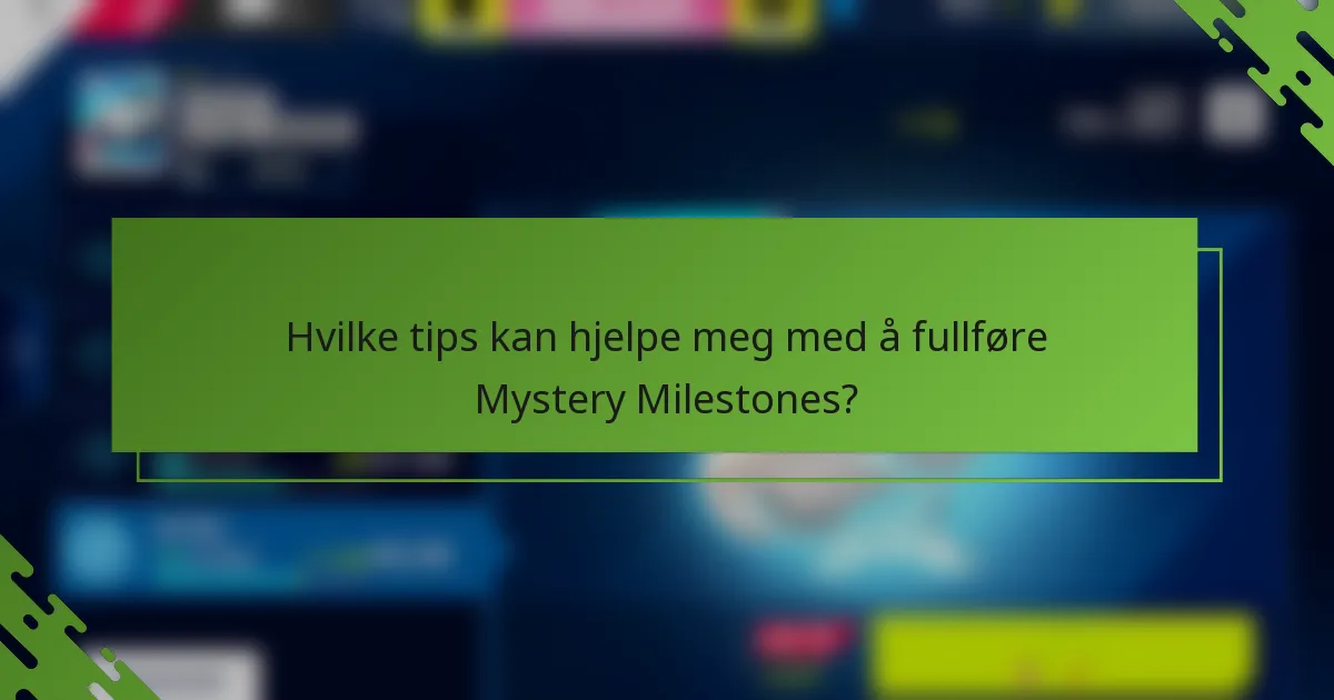 Hvilke tips kan hjelpe meg med å fullføre Mystery Milestones?