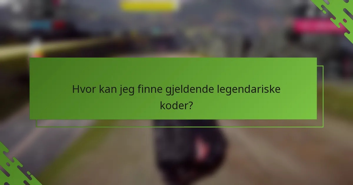 Hvor kan jeg finne gjeldende legendariske koder?