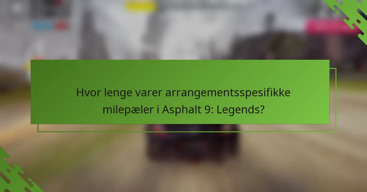 Hvor lenge varer arrangementsspesifikke milepæler i Asphalt 9: Legends?
