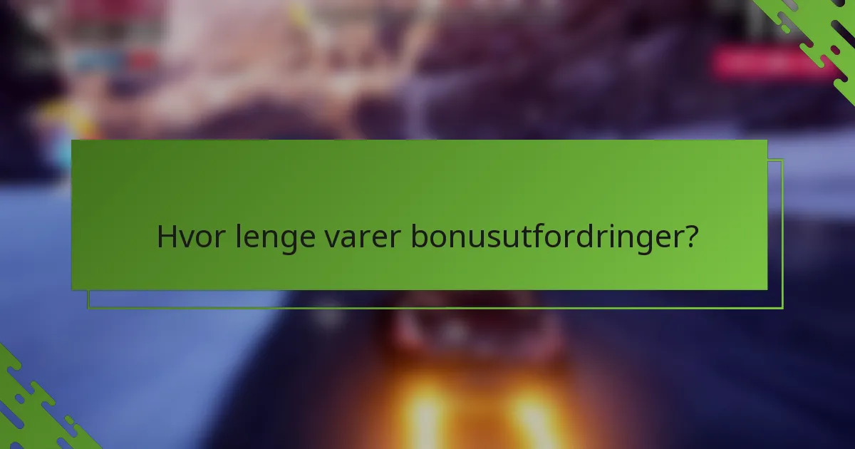 Hvor lenge varer bonusutfordringer?