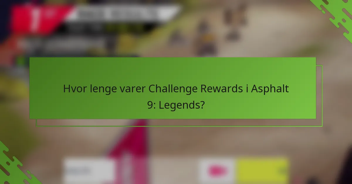 Hvor lenge varer Challenge Rewards i Asphalt 9: Legends?