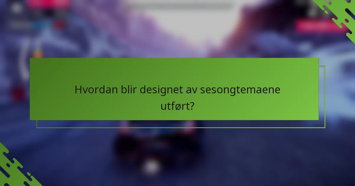 Hvordan blir designet av sesongtemaene utført?