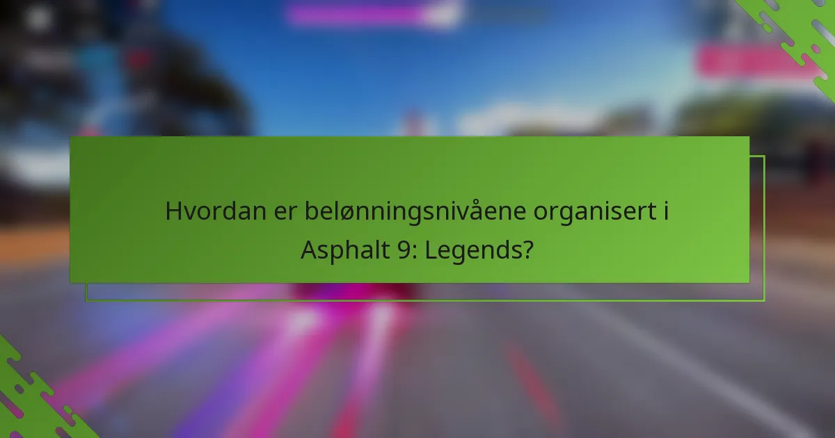 Hvordan er belønningsnivåene organisert i Asphalt 9: Legends?