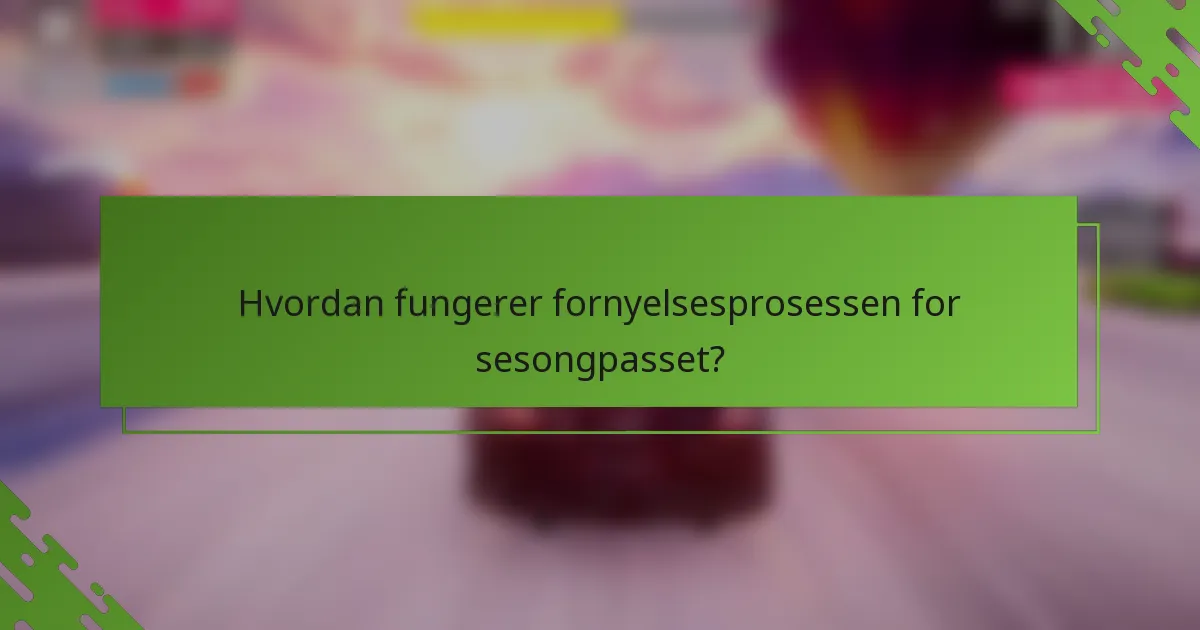 Hvordan fungerer fornyelsesprosessen for sesongpasset?