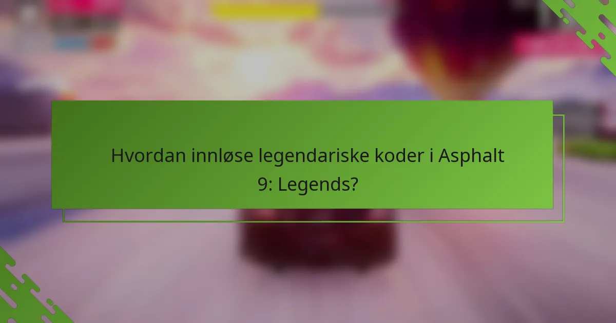 Hvordan innløse legendariske koder i Asphalt 9: Legends?