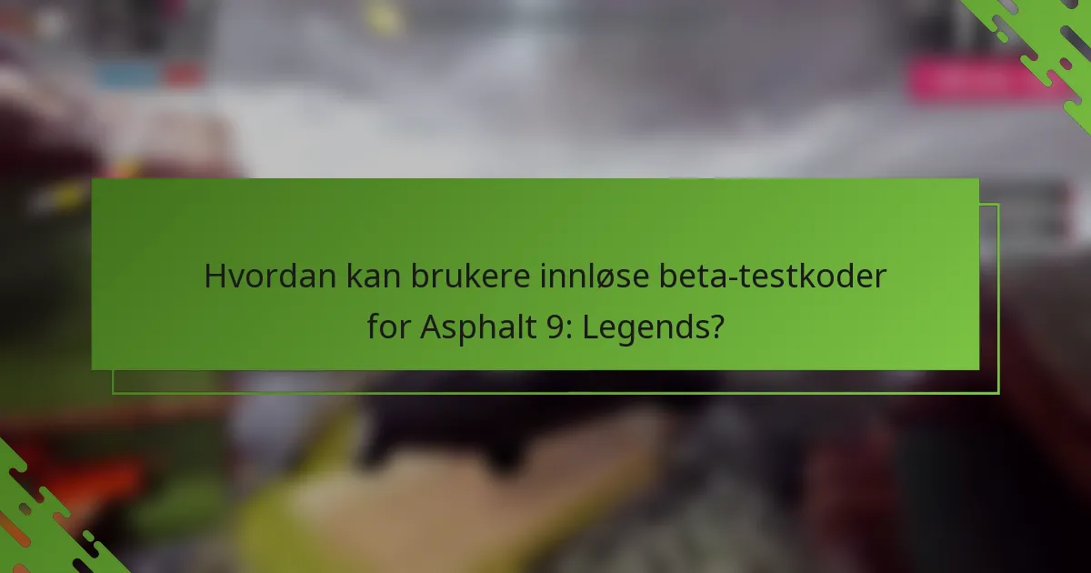 Hvordan kan brukere innløse beta-testkoder for Asphalt 9: Legends?