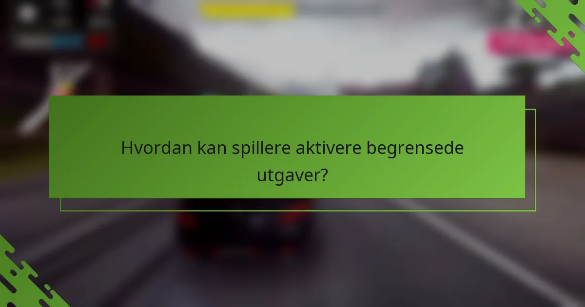 Hvordan kan spillere aktivere begrensede utgaver?