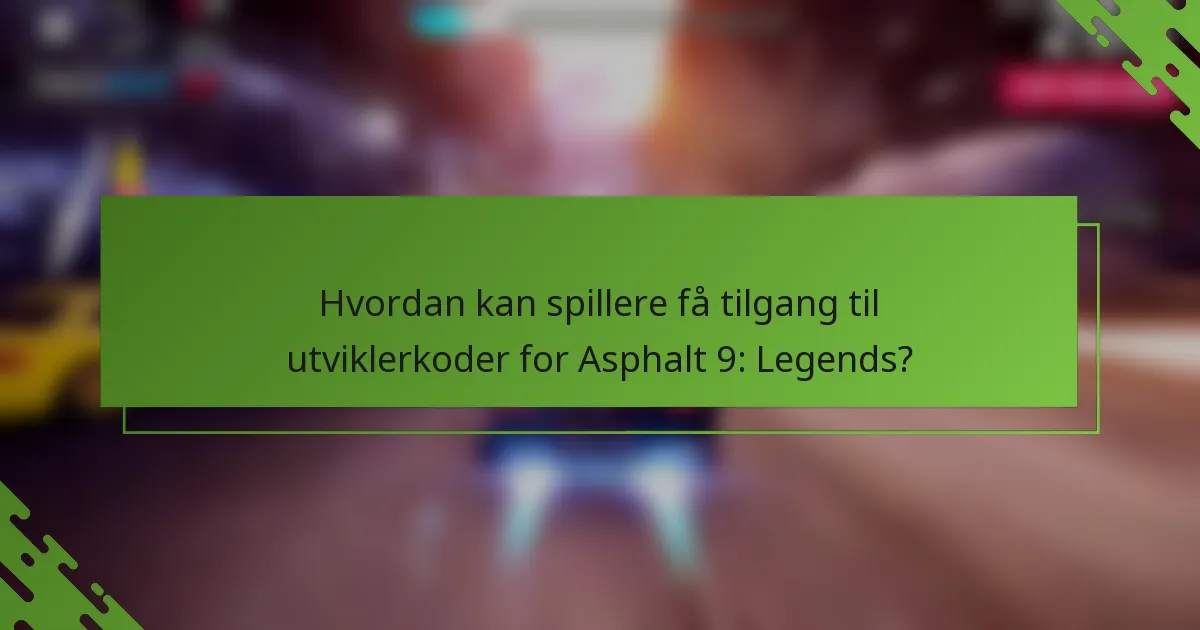 Hvordan kan spillere få tilgang til utviklerkoder for Asphalt 9: Legends?