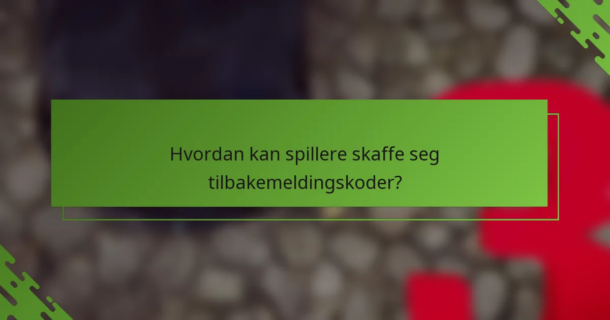 Hvordan kan spillere skaffe seg tilbakemeldingskoder?