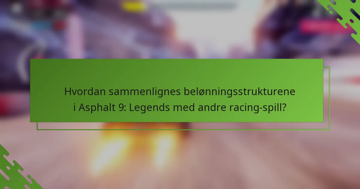 Hvordan sammenlignes belønningsstrukturene i Asphalt 9: Legends med andre racing-spill?