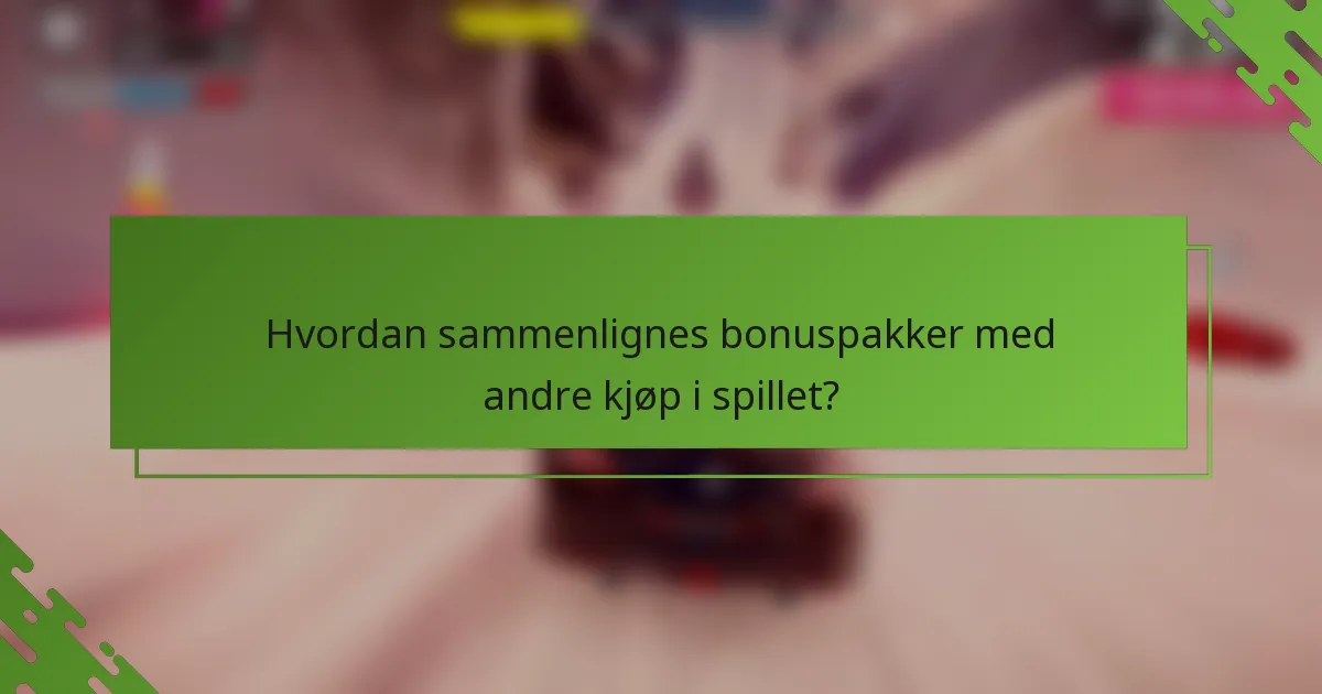 Hvordan sammenlignes bonuspakker med andre kjøp i spillet?