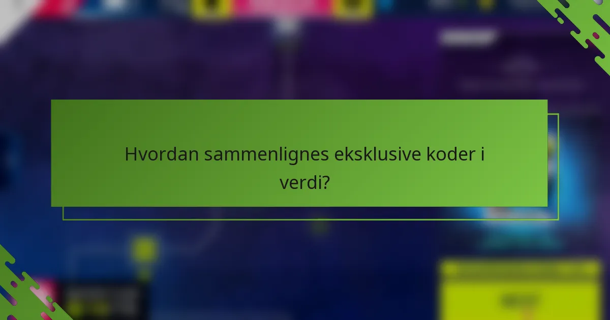 Hvordan sammenlignes eksklusive koder i verdi?