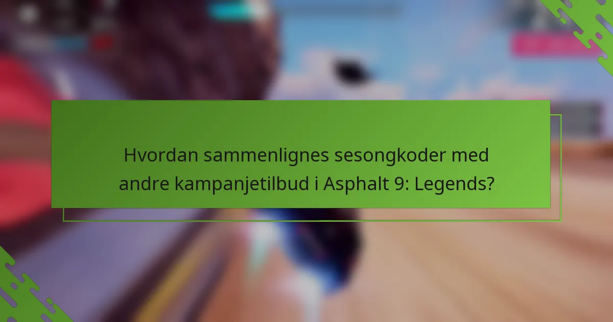 Hvordan sammenlignes sesongkoder med andre kampanjetilbud i Asphalt 9: Legends?